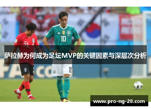 萨拉赫为何成为足坛MVP的关键因素与深层次分析