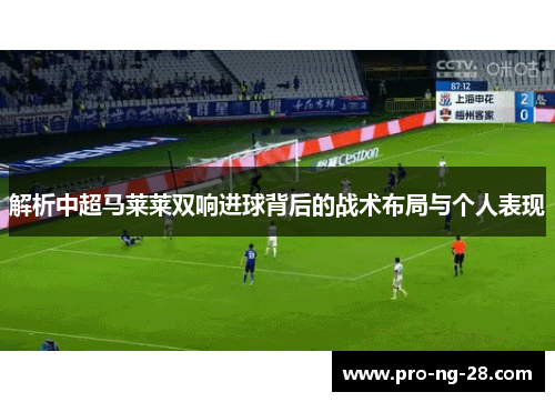 解析中超马莱莱双响进球背后的战术布局与个人表现