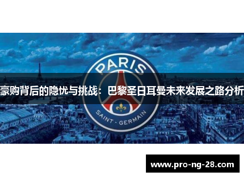 豪购背后的隐忧与挑战：巴黎圣日耳曼未来发展之路分析