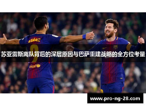 苏亚雷斯离队背后的深层原因与巴萨重建战略的全方位考量