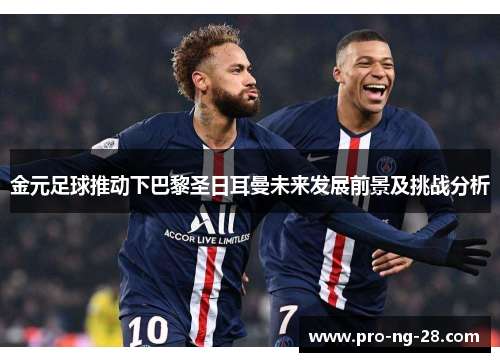 金元足球推动下巴黎圣日耳曼未来发展前景及挑战分析