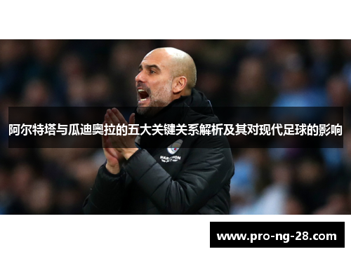 阿尔特塔与瓜迪奥拉的五大关键关系解析及其对现代足球的影响