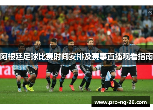 阿根廷足球比赛时间安排及赛事直播观看指南