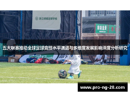 五大联赛推动全球足球竞技水平演进与多维度发展影响深度分析研究
