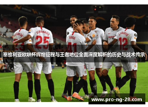 塞维利亚欧联杯辉煌征程与王者地位全面深度解析的历史与战术传承 塞维利亚欧联杯辉煌征程与王者地位全面深度解析的历史与战术传承