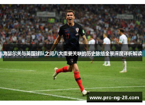 海瑟尔关与英国球队之间八大重要关联的历史脉络全景深度详析解读