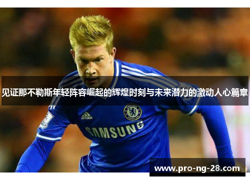 见证那不勒斯年轻阵容崛起的辉煌时刻与未来潜力的激动人心篇章 见证那不勒斯年轻阵容崛起的辉煌时刻与未来潜力的激动人心篇章