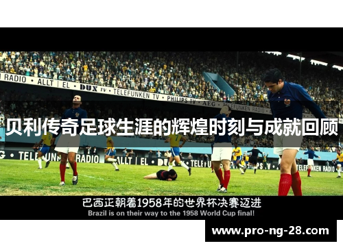 贝利传奇足球生涯的辉煌时刻与成就回顾 贝利传奇足球生涯的辉煌时刻与成就回顾