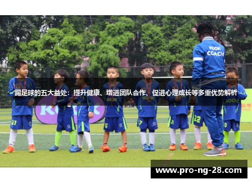 踢足球的五大益处：提升健康、增进团队合作、促进心理成长等多重优势解析