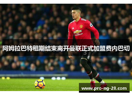阿姆拉巴特租期结束离开曼联正式加盟费内巴切