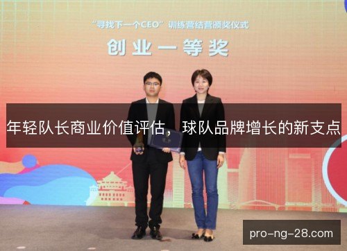 年轻队长商业价值评估,球队品牌增长的新支点 年轻队长商业价值评估,球队品牌增长的新支点